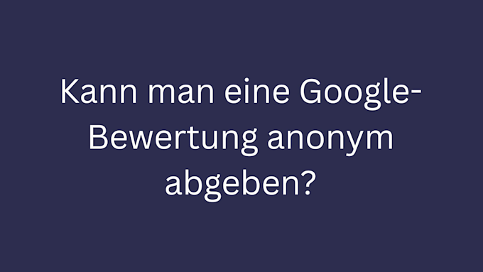 google bewertung anonym abgeben