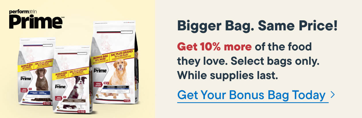 Bigger Bags. Same Price! Get 10% more of the food the love. Select bags only. While supplies last. - Get your Bonus Bag Today