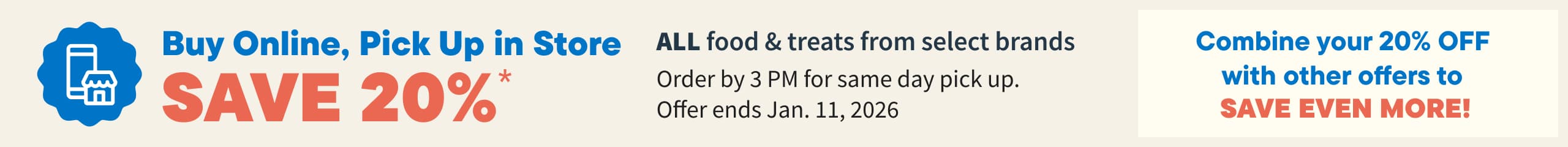 Save 20% OFF on food and treats from select brands — Order by 3 PM for same day pick up.  Offer ends Jan. 11, 2026