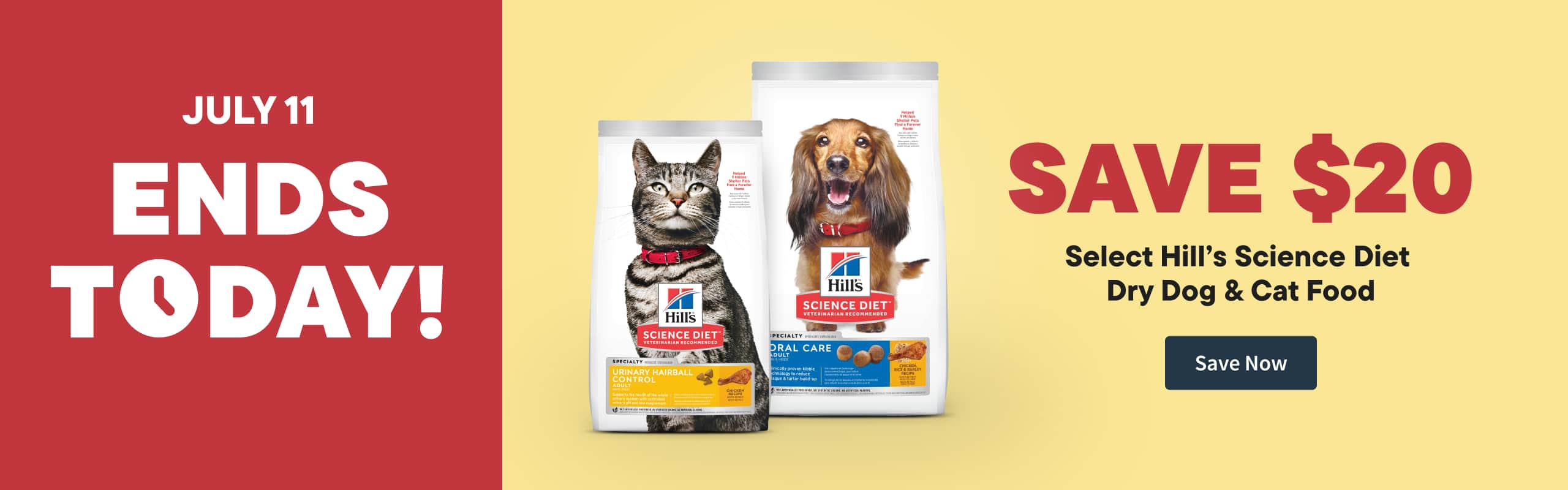 July 8 - 11.  4 day Only! Save $20 Select Hill Science Diet Dry Dog and Cat Food