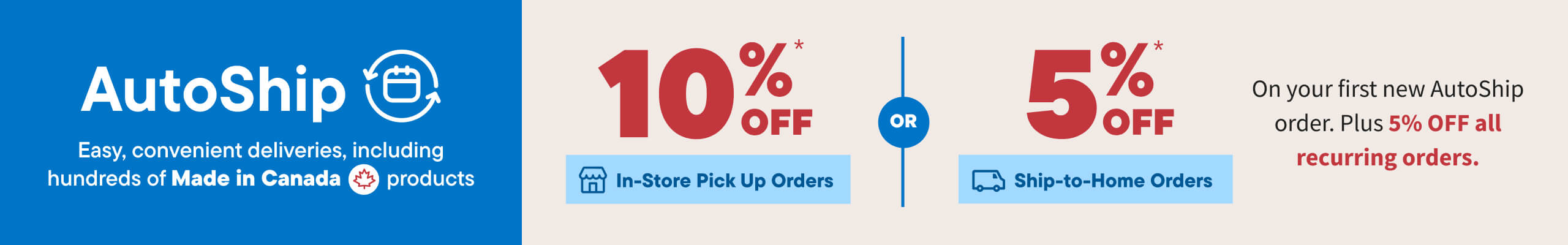 Sign up for AutoShip* and enjoy 5% OFF your first order as well as all repeat orders with your subscription