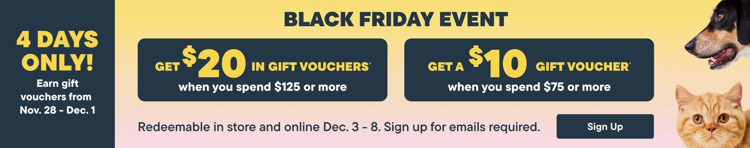 Four Days Only! Earn gift vouchers from November 28 to December 1. Redeemable in store and online December 3-8. Signup for emails required. - Sign Up