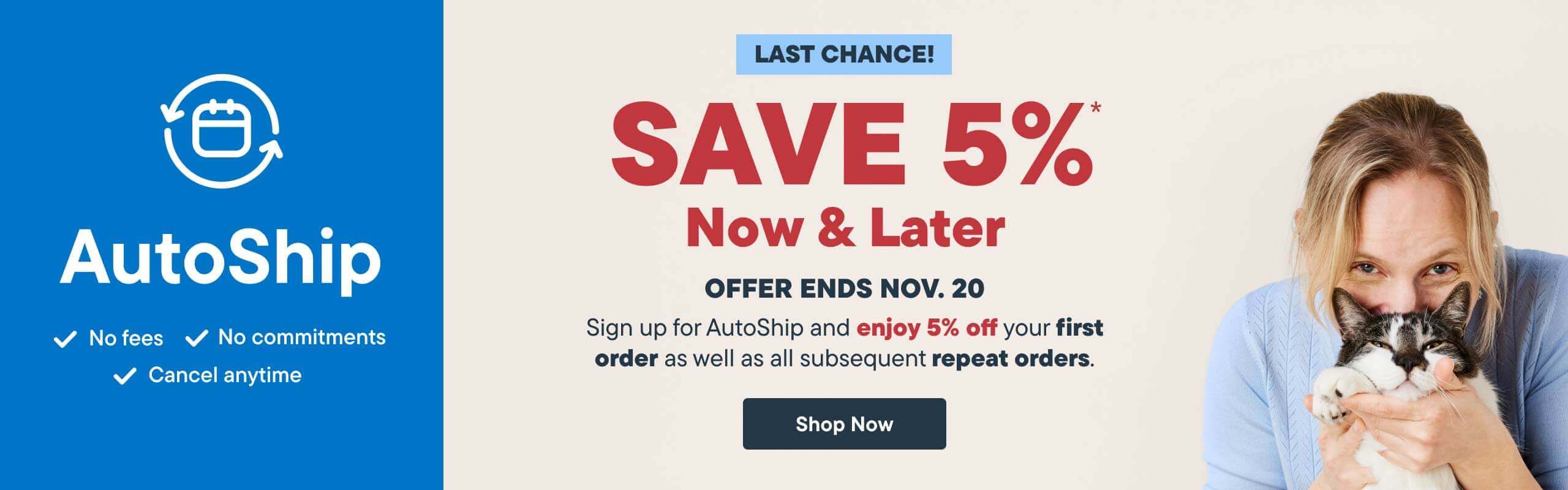 AutoShip. Save 5% Now and Later. Sign up for Autoship and enjoy 5% off your first order as well as subsequent repeat orders - Shop Now