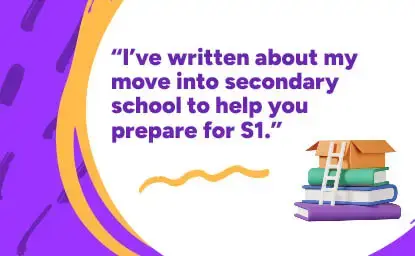 A graphic which says "I've written about my move into secondary school to help you prepare for S1."