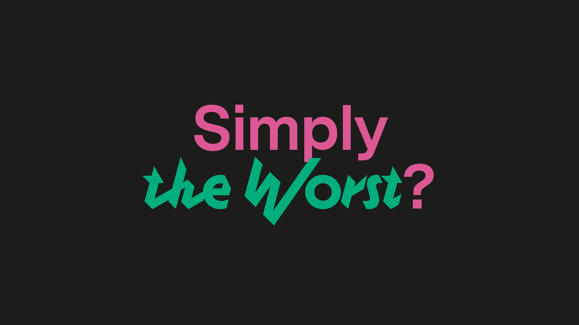 Simply the Worst?