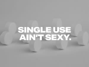 Single Use Ain’t Sexy