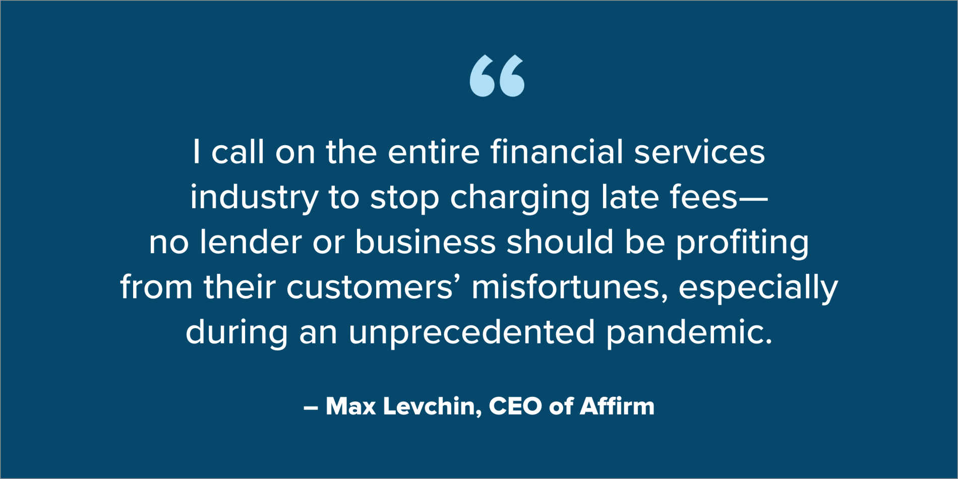 Quote from Affirm CEO Max Levchin urging all financial institutions to halt charging late fees
