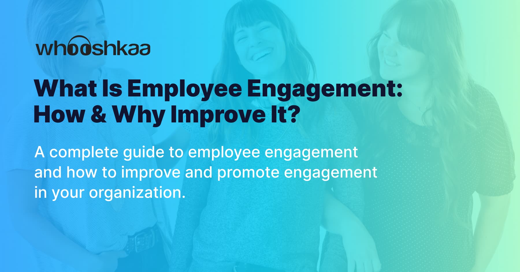 What Is Employee Engagement: How & Why Improve It? | Whooshkaa