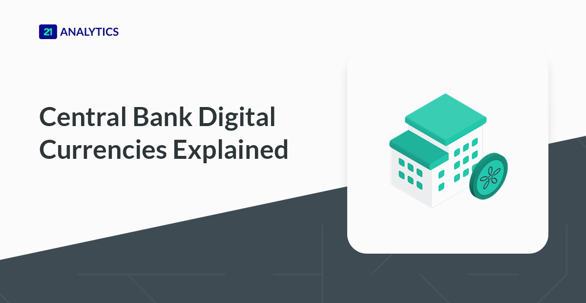 Central Bank Digital Currencies (CBDCs) 101 | 21 Analytics