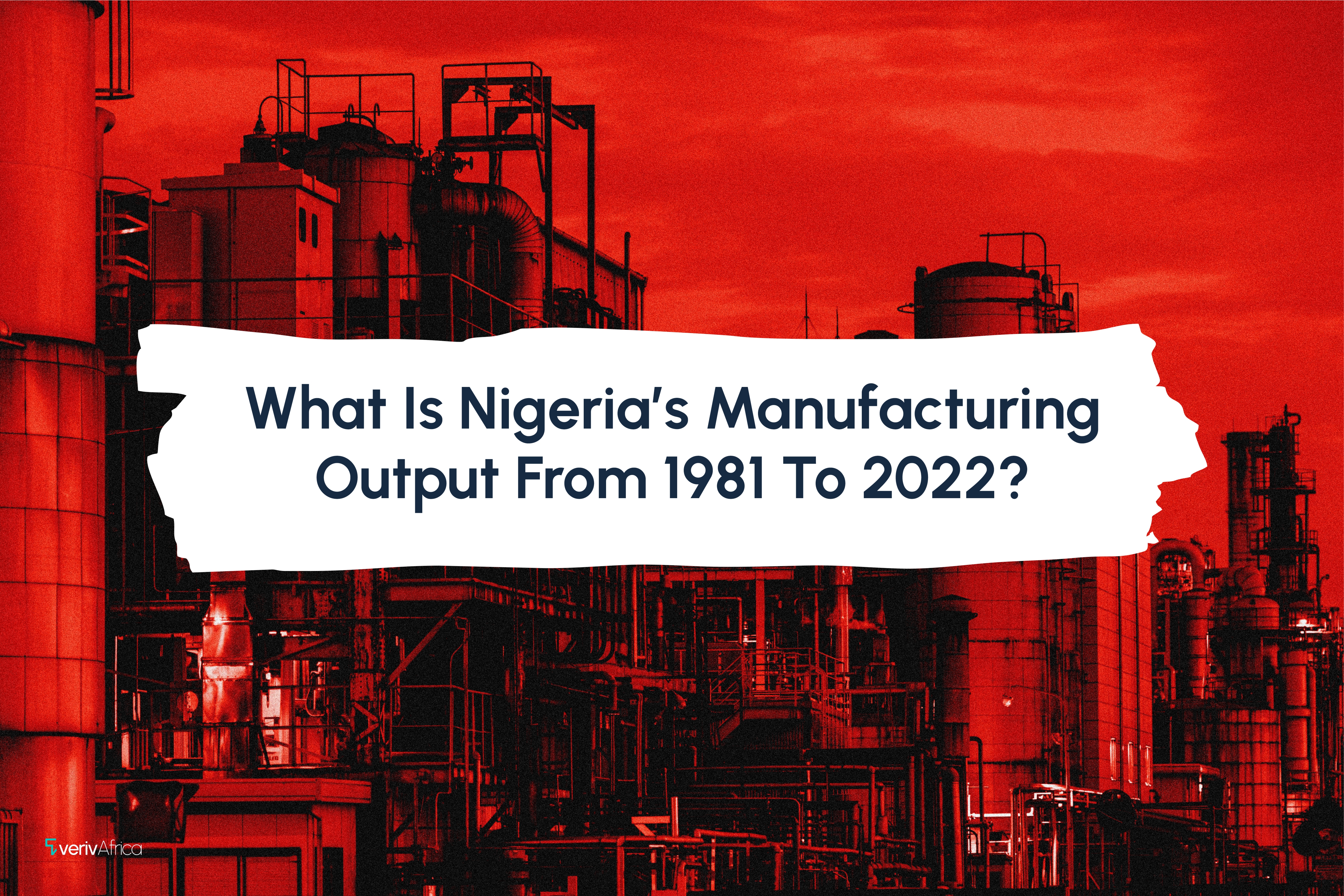 What is Nigeria’s Manufacturing Output from 1981 To 2022?