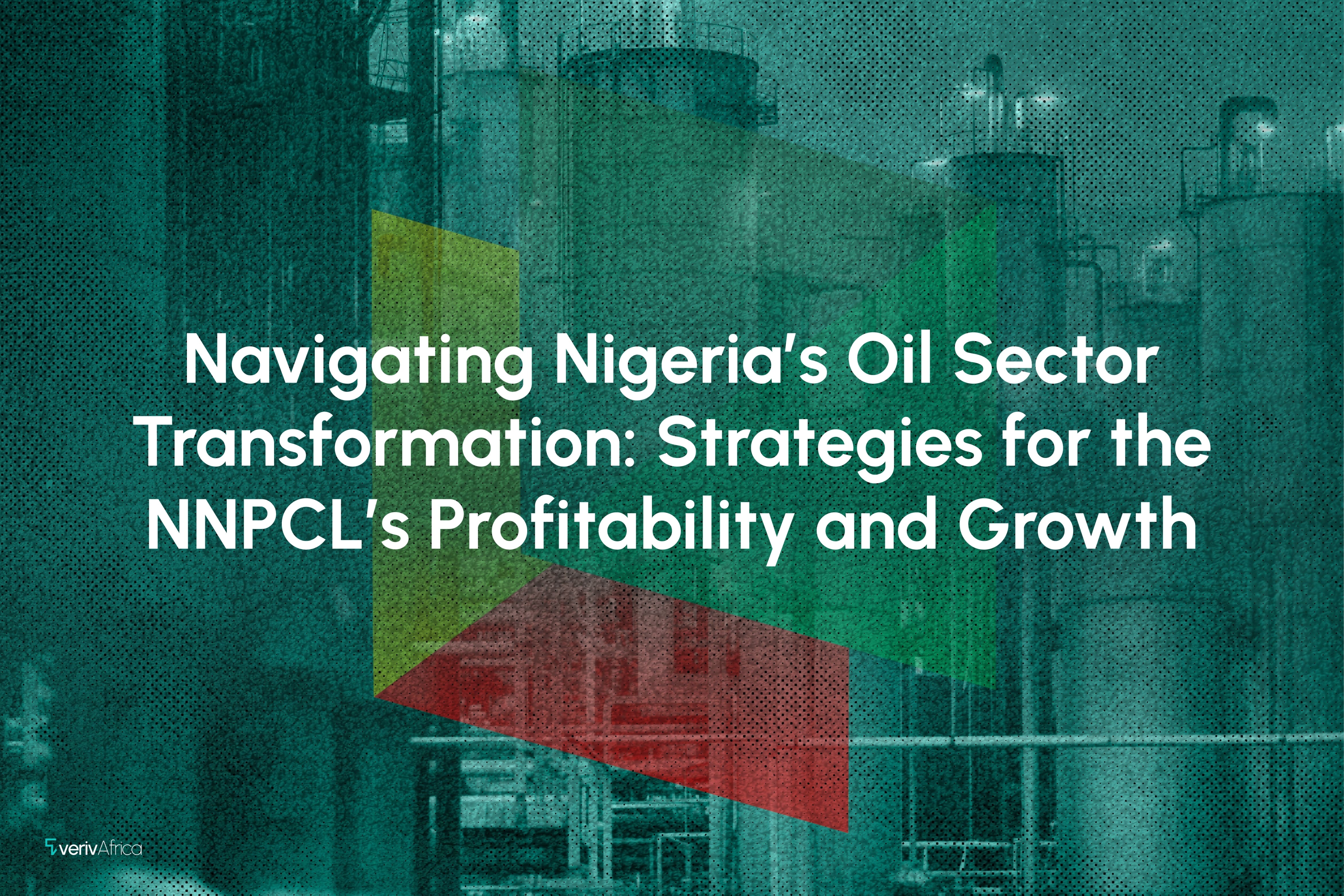 Navigating Nigeria's Oil Sector Transformation: Strategies for the NNPCL's Profitability and Growth