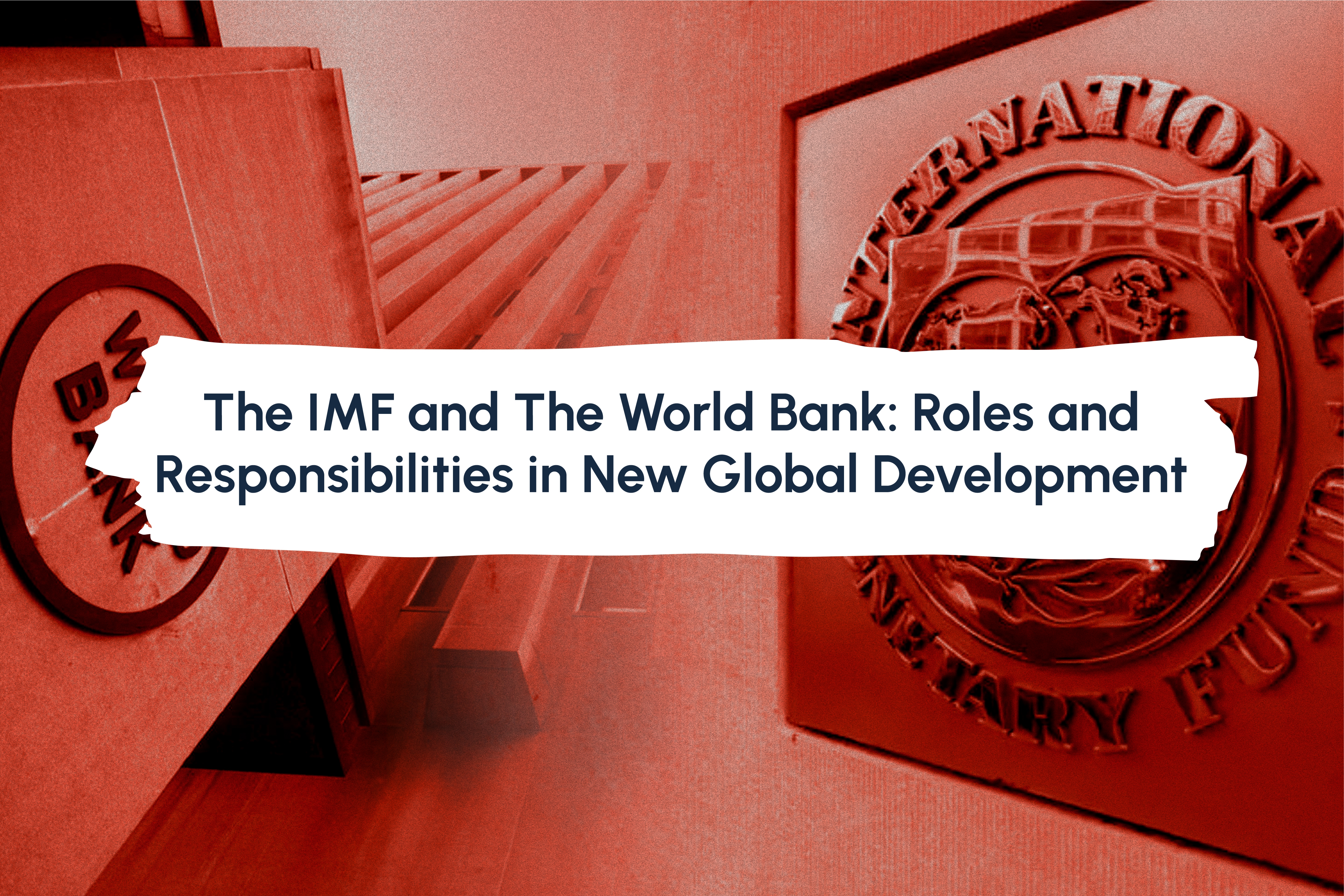 The IMF and the World Bank: Roles and Responsibilities in New Global Development