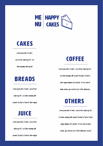This Image Depicts A Menu Design For "Happy Cakes," Which Is Part Of The Branding Project. Hereβs A Detailed Description: The Menu Has A Clean And Minimalist Layout, Reflecting The Brand's Modern And Approachable Aesthetic. The Background Of The Menu Is White, Providing A Crisp And Clear Canvas For The Content, While A Thick Blue Border Surrounds The Entire Menu, Giving It A Framed, Polished Look That Ties Back To The Brandβs Color Scheme. At The Top Center Of The Menu, The Brand Logo Is Prominently Displayed. The Logo Includes The Name "Happy Cakes" In Bold, Blue Uppercase Letters, Accompanied By The Brandβs Signature Smiling Cake Slice Icon, Which Reinforces The Joyful And Inviting Nature Of The Brand. To The Left Of The Logo, The Word "MENU" Is Split Into Two Lines, With "ME" On The Top Line And "NU" On The Bottom, Adding A Playful Element To The Design. Each Section Is Clearly Separated By Small, Simple Blue Lines Under The Headings, Which Help To Organize The Content Without Cluttering The Design. The Design Of The Menu Is Consistent With The Brandβs Aesthetic: Modern, Clean, And Approachable. The Use Of Blue As The Primary Color Aligns With The Brandβs Visual Identity, While The Minimalistic Layout Ensures That The Focus Remains On The Quality And Variety Of Products Offered By Happy Cakes.
