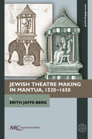 Jewish Theatre Making in Mantua, 1520-1650