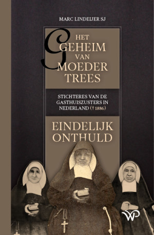 Het geheim van moeder Trees, stichteres van de gasthuiszusters in Nederland (†1886), eindelijk onthuld