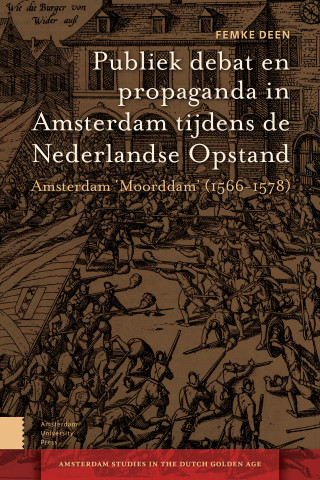 Publiek debat en propaganda in Amsterdam tijdens de Nederlandse Opstand