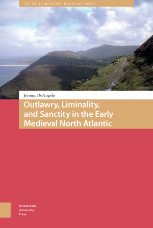 Outlawry, Liminality, and Sanctity in the Literature of the Early Medieval North Atlantic