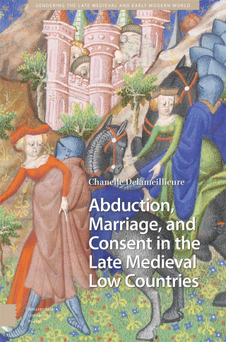 Abduction, Marriage, and Consent in the Late Medieval Low Countries