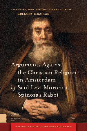 Arguments Against the Christian Religion in Amsterdam by Saul Levi Morteira, Spinoza's Rabbi