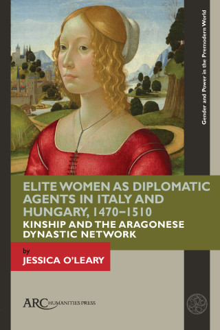 Elite Women as Diplomatic Agents in Italy and Hungary, 1470–1510