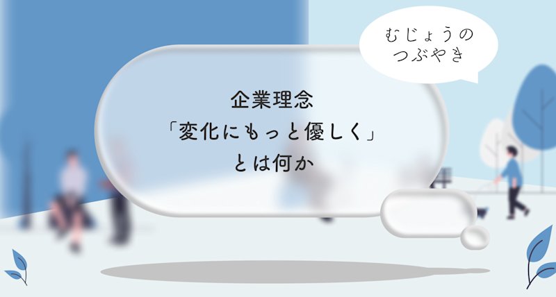 むじょうの企業理念「変化にもっと優しく」とは何か