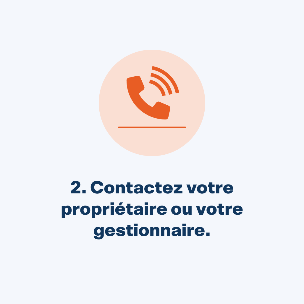 Contactez votre propriétaire ou votre gestionnaire.