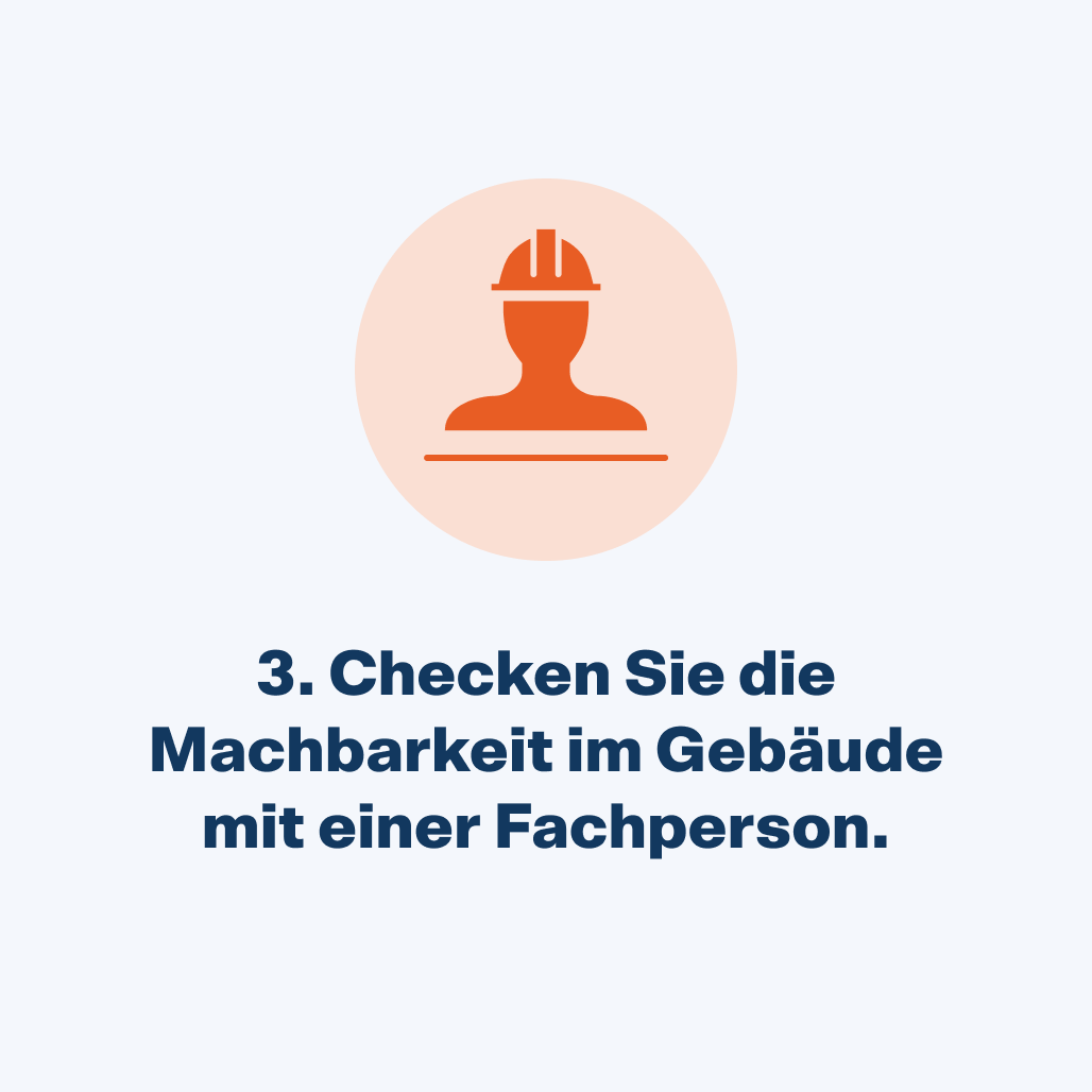 Checken Sie die Machbarkeit im Gebäude mit einer Fachperson.