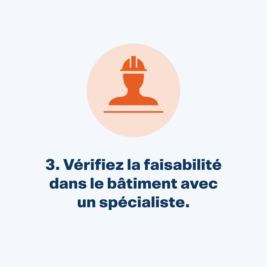Vérifiez la faisabilité dans le bâtiment avec un spécialiste.