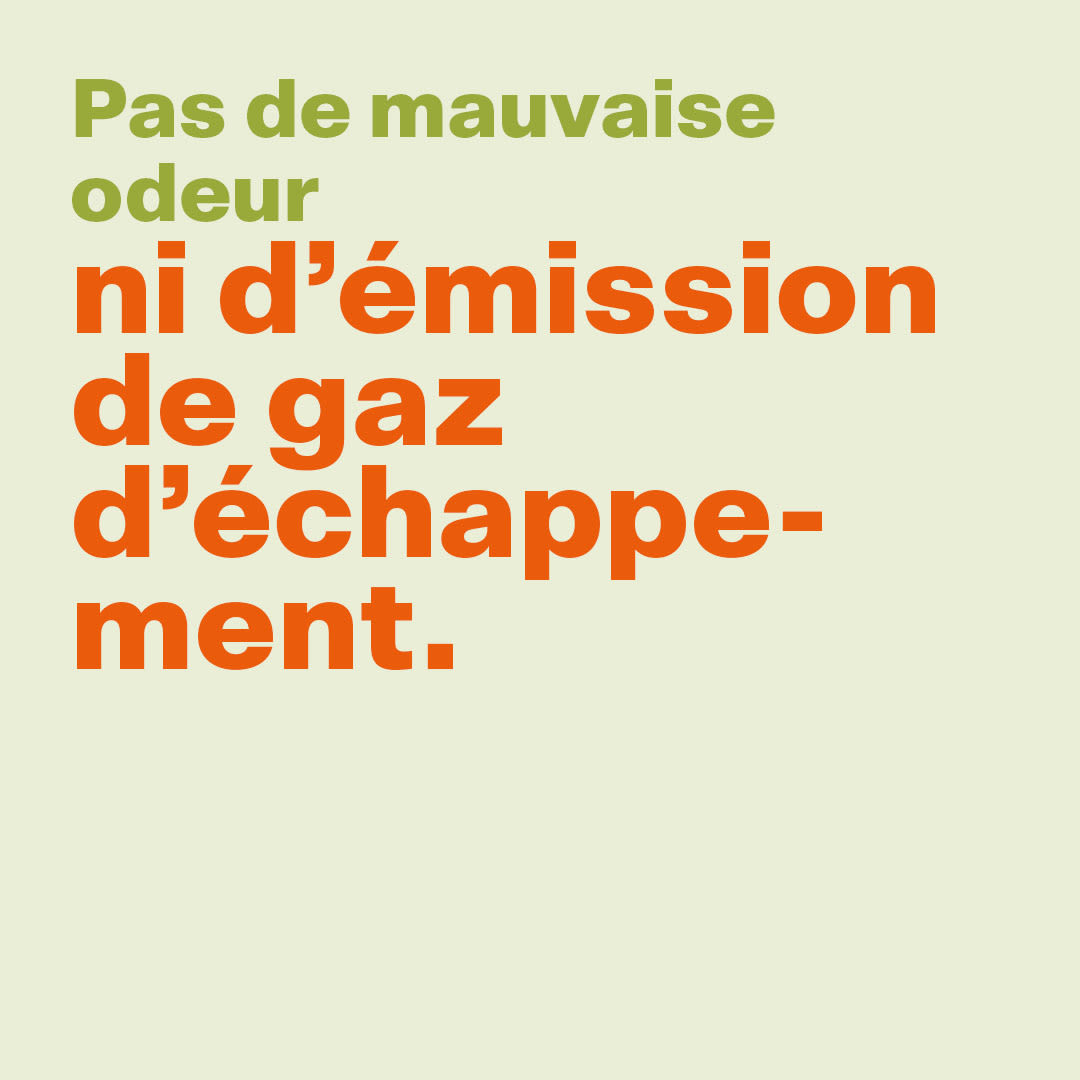 Pas de mauvaise odeur ni d'émission de gaz d'échappement.