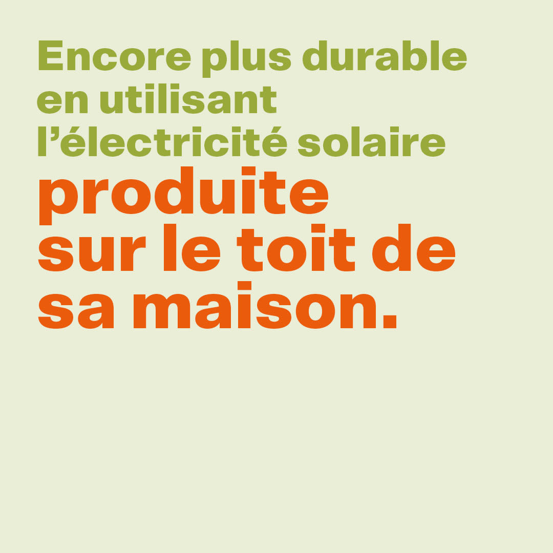 Encore plus durable en utilisant l'électricité solaire produite sur le toit de sa maison.