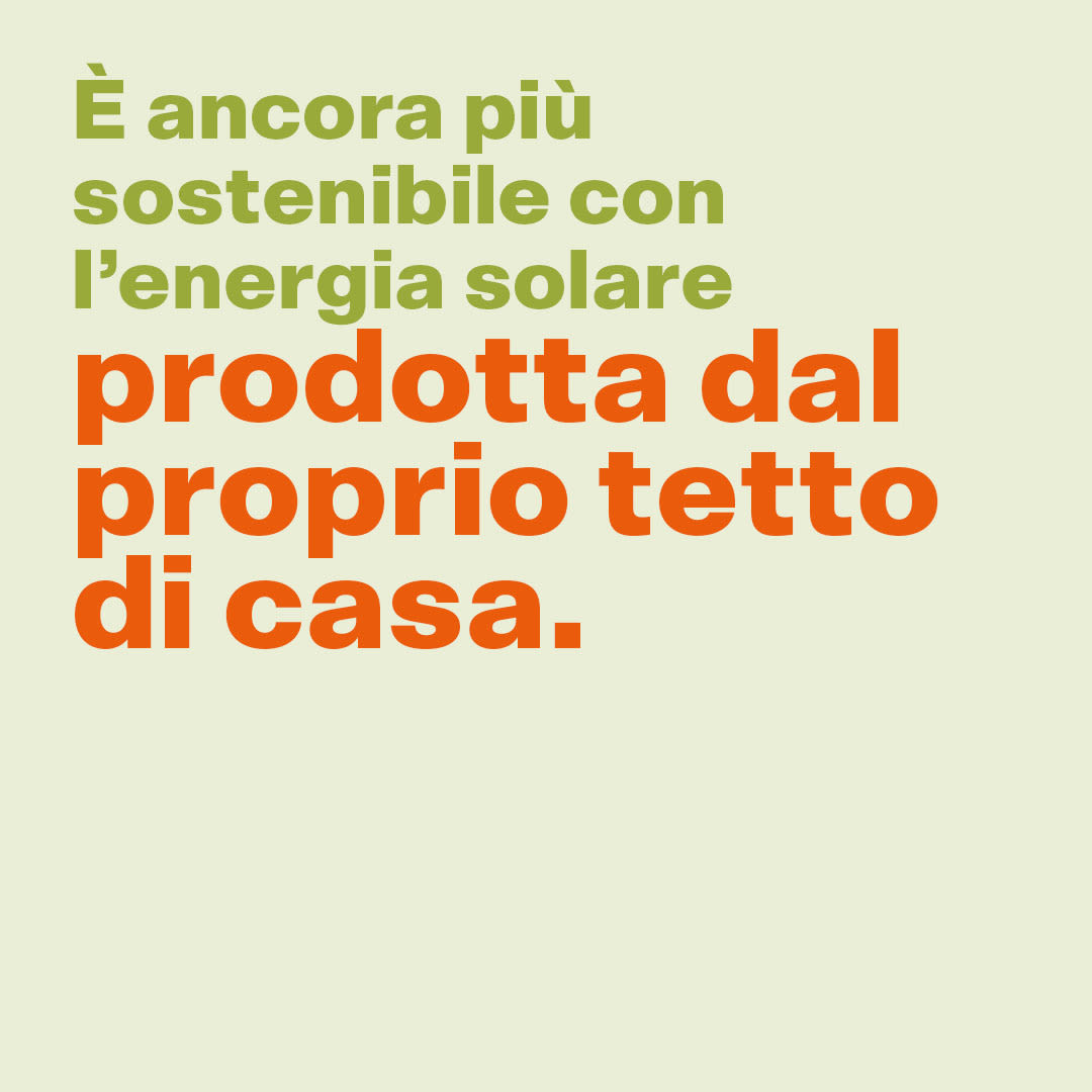 È ancora più sostenibile con l'energia solare prodotta dal proprio tetto di casa.