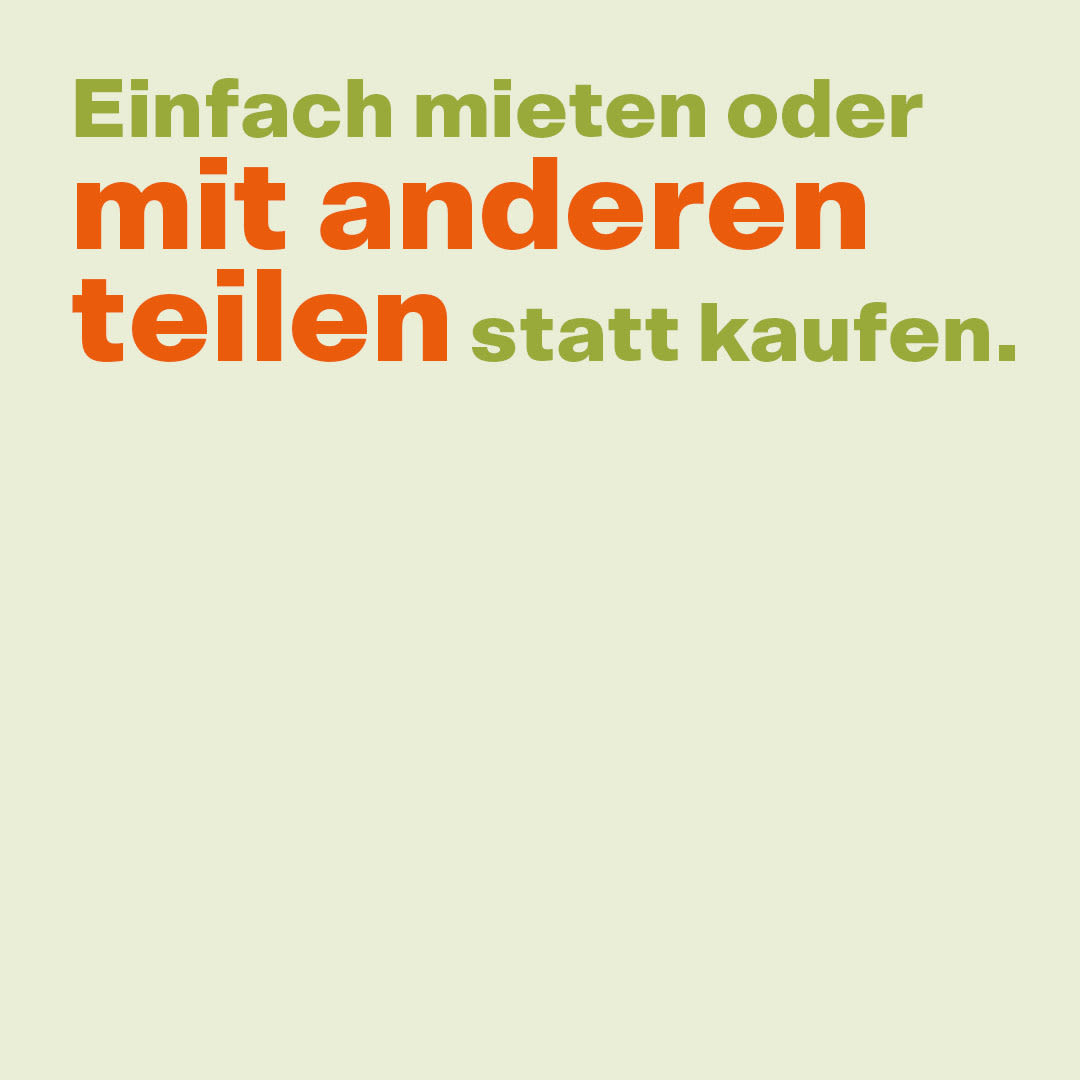 Einfach mieten oder mit anderen teilen statt kaufen.