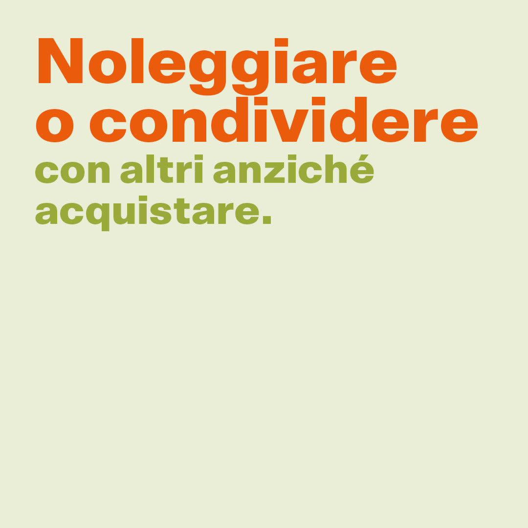 Noleggiare o condividere con altri anziché acquistare.