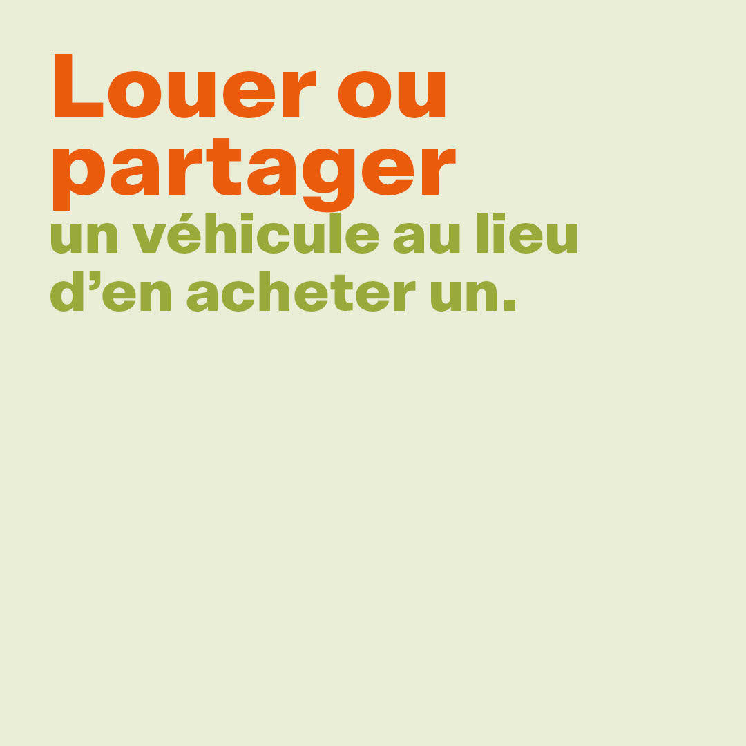 Louer ou partager un véhicule au lieu d'en acheter un.