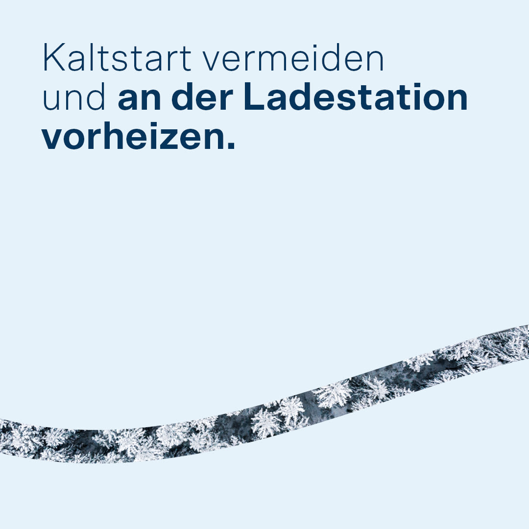 Kaltstart vermeiden und an der Ladestation vorheizen.