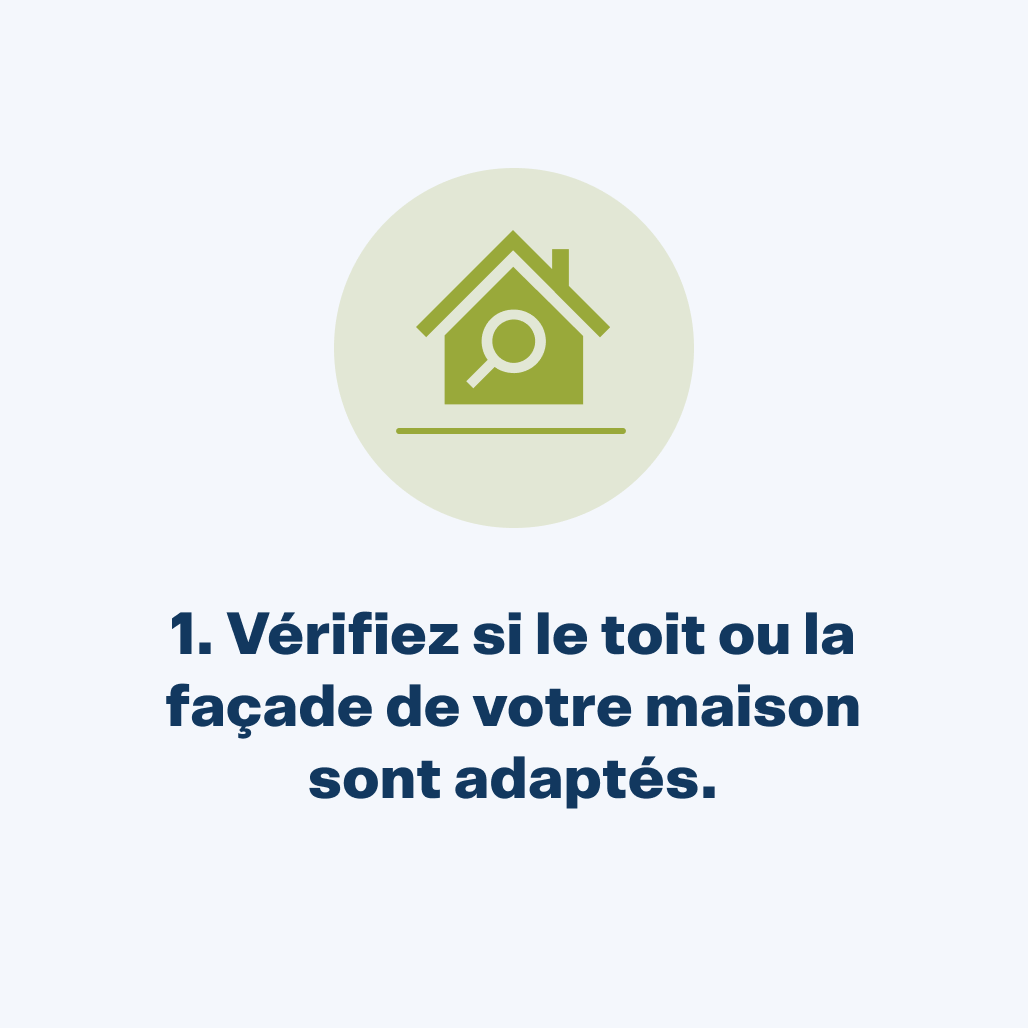 Vérifiez si le toit ou la façade de votre maison sont adaptés.