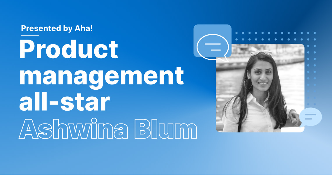 Product Management All-Star: 6 Questions With Ashwina Blum
