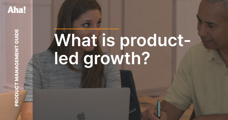 What Is Product-Led Growth? Definitions, Strategies, Examples | Aha ...
