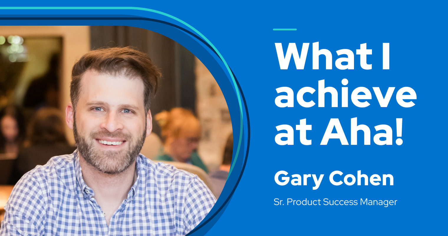 My name is Gary Cohen — this is what I achieve at Aha!