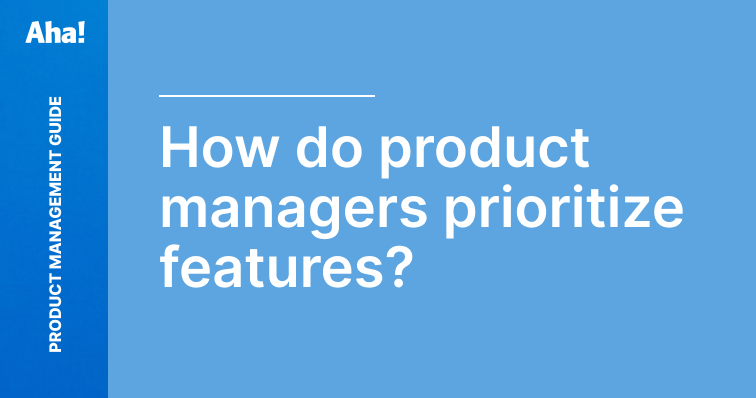 Feature Prioritization: How to Prioritize the Right Features