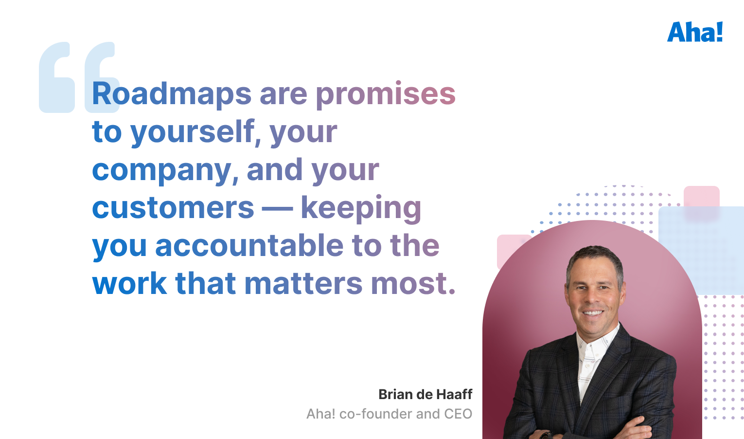 Brian de Haaff quote about roadmaps