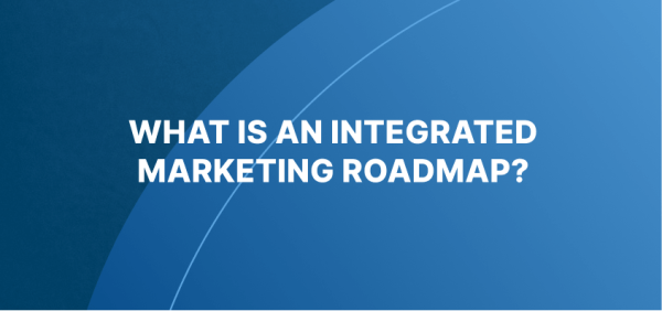 What is an integrated marketing roadmap?