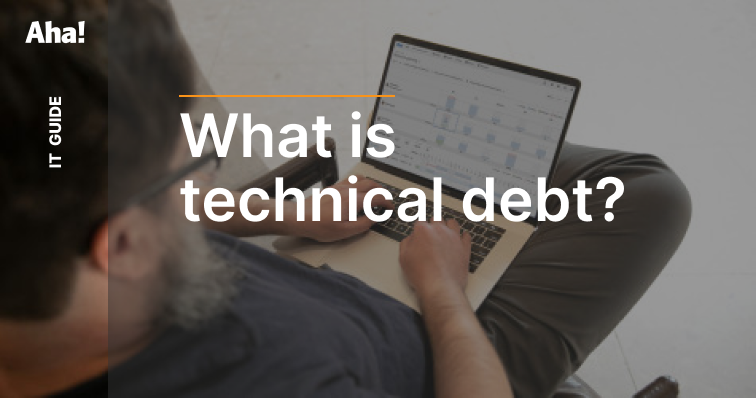 What Is Technical Debt? A Guide to Managing Technical Debt | Aha! software