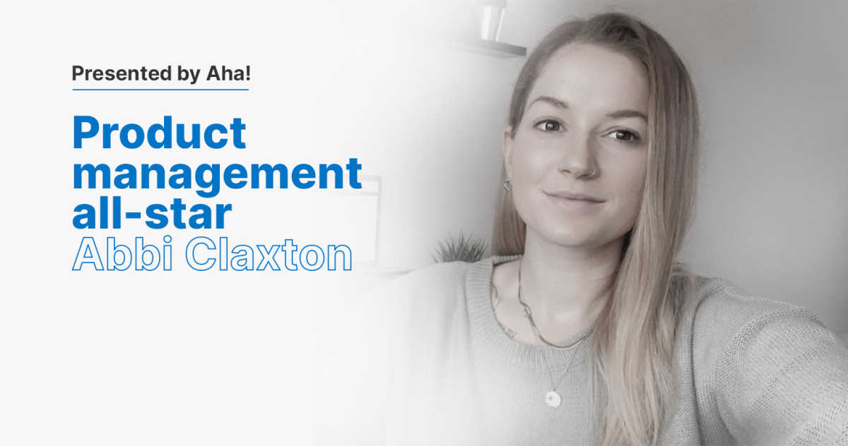 Product Management All-Star: 6 Questions With Abbi Claxton