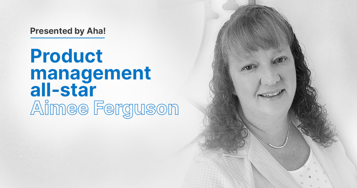 Product Management All-Star: 6 Questions With Aimee Ferguson