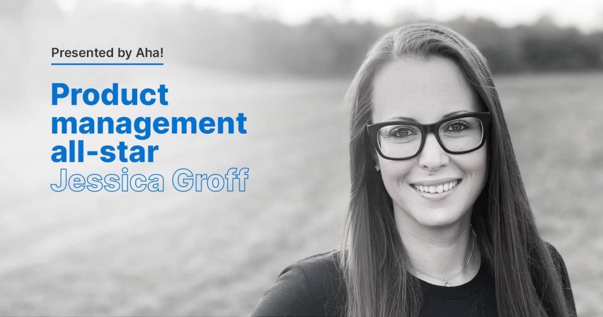 Product Management All-Star: 6 Questions With Jessica Groff