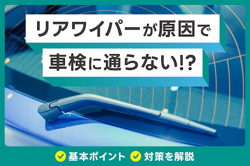 リアワイパーが原因で車検に通らない!?基本のポイントと対策を車検専門業者が解説