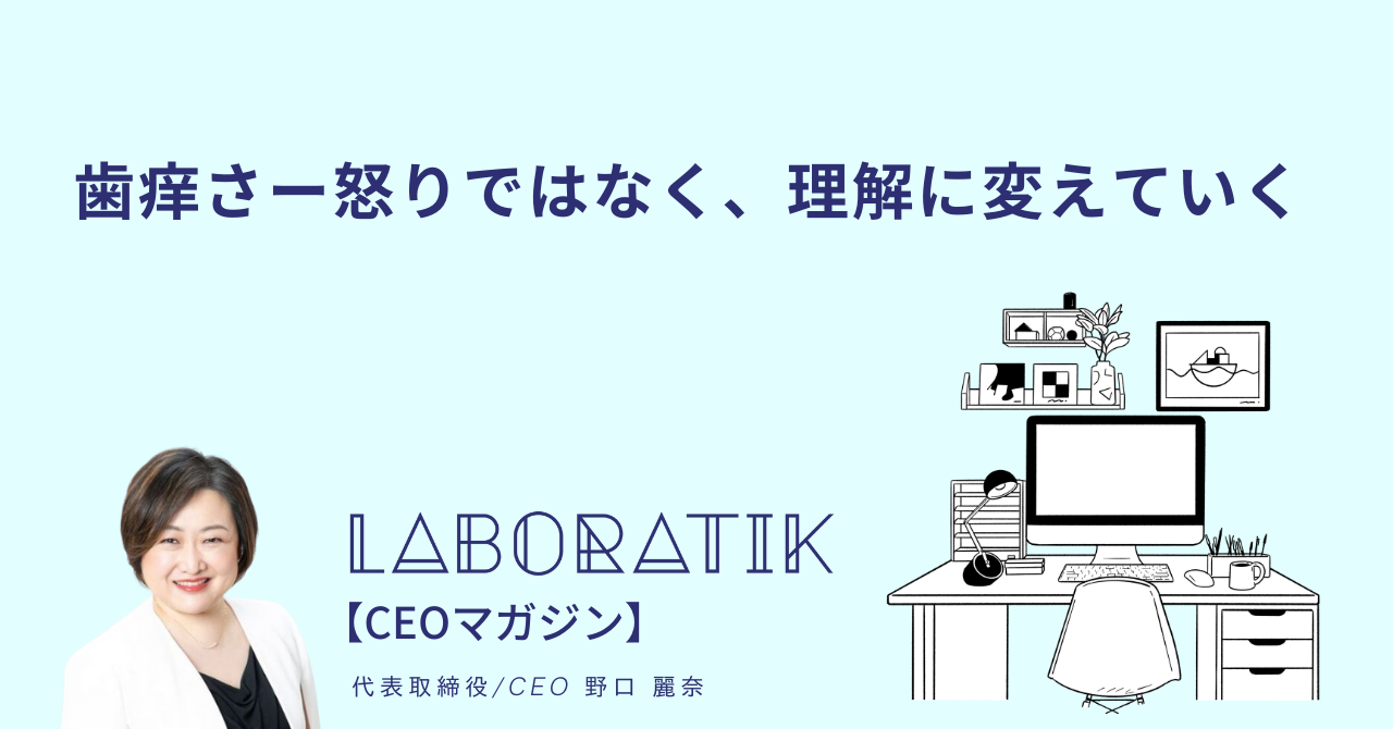 【CEOマガジン】歯痒さー怒りではなく、理解に変えていく