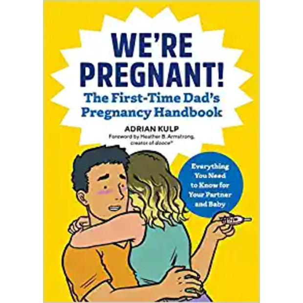 We're Pregnant! The First Time Dad's Pregnancy Handbook.