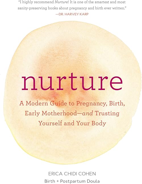  Nurture: A Modern Guide to Pregnancy, Birth, Early Motherhood―and Trusting Yourself and Your Body.